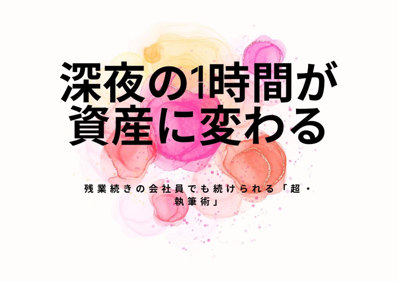 深夜の1時間が資産に変わる。残業続きの会社員でも続けられる「超・執筆術」